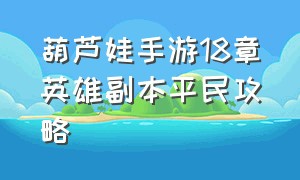 葫芦娃手游18章英雄副本平民攻略