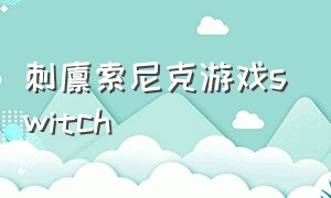 刺猬索尼克游戏switch（刺猬索尼克游戏3D）