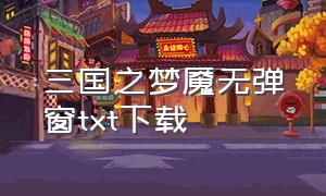 三国之梦魇无弹窗txt下载