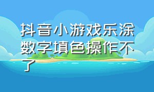 抖音小游戏乐涂数字填色操作不了