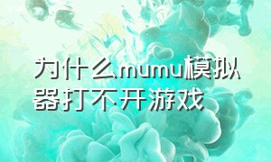 为什么MuMu模拟器打不开游戏