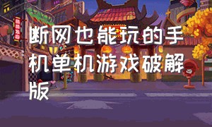 断网也能玩的手机单机游戏破解版