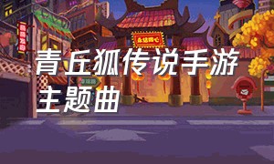 青丘狐传说手游主题曲