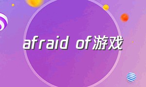 afraid of游戏（游戏:af）