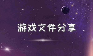 游戏文件分享（可以读取游戏内容的文件）