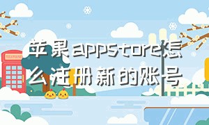 苹果appstore怎么注册新的账号