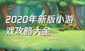 2020年新版小游戏攻略大全