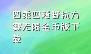 四乘四越野拉力赛无限金币版下载（拉力赛车中文无限金币版下载）