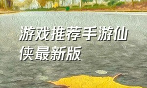 游戏推荐手游仙侠最新版