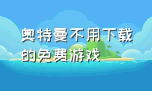 奥特曼不用下载的免费游戏