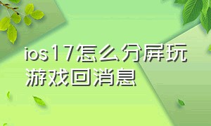 ios17怎么分屏玩游戏回消息（华为怎么分屏玩游戏）