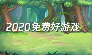 2020免费好游戏（2021免费游戏）