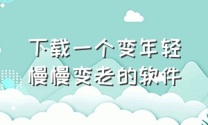 下载一个变年轻慢慢变老的软件