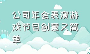 公司年会表演游戏节目创意又简单