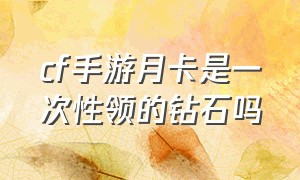 cf手游月卡是一次性领的钻石吗