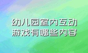 幼儿园室内互动游戏有哪些内容