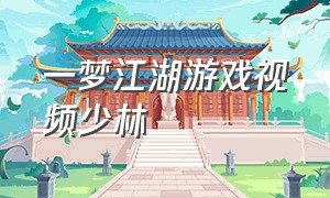 一梦江湖游戏视频少林