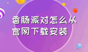 香肠派对怎么从官网下载安装