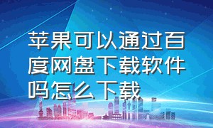 苹果可以通过百度网盘下载软件吗怎么下载