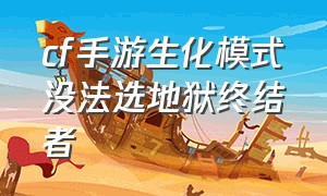 cf手游生化模式没法选地狱终结者