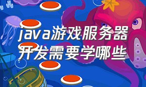 java游戏服务器开发需要学哪些