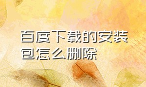 百度下载的安装包怎么删除