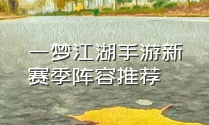 一梦江湖手游新赛季阵容推荐（一梦江湖手游）