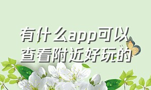 有什么app可以查看附近好玩的