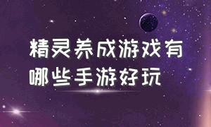 精灵养成游戏有哪些手游好玩