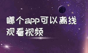 哪个app可以离线观看视频