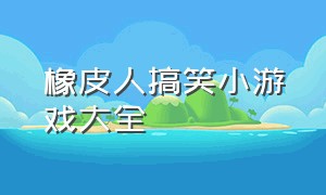 橡皮人搞笑小游戏大全