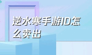 逆水寒手游ID怎么卖出