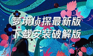 梦境侦探最新版下载安装破解版（梦境侦探官方版下载）