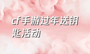 cf手游过年送钥匙活动