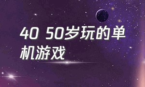 40 50岁玩的单机游戏