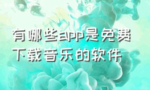 有哪些app是免费下载音乐的软件