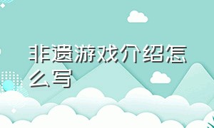 非遗游戏介绍怎么写（非遗游戏介绍怎么写范文）