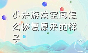 小米游戏空间怎么恢复原来的样子（小米游戏空间在游戏里怎么调位置）