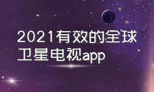 2021有效的全球卫星电视app（全球卫星电视直播app免费版下载）