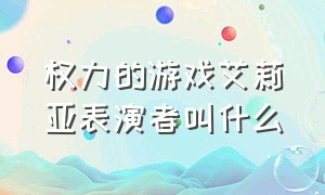 权力的游戏艾莉亚表演者叫什么