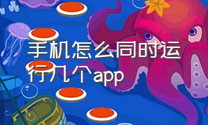 手机怎么同时运行几个app