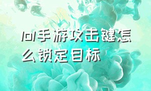 lol手游攻击键怎么锁定目标