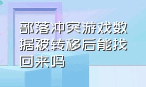 部落冲突游戏数据被转移后能找回来吗