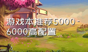 游戏本推荐5000-6000高配置
