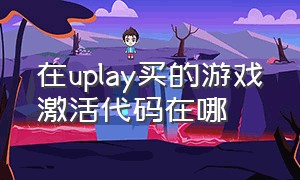 在uplay买的游戏激活代码在哪