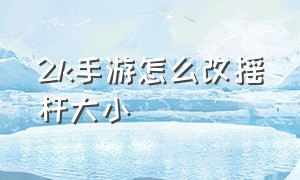 2k手游怎么改摇杆大小