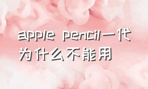 apple pencil一代为什么不能用