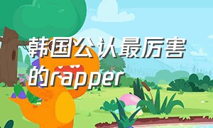 韩国公认最厉害的rapper