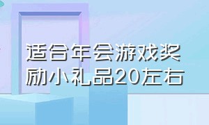 适合年会游戏奖励小礼品20左右