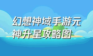 幻想神域手游元神升星攻略图